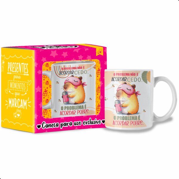 O problema não é Acordar Cedo, O problema é Acordar Pobre. - Caneca Capivara